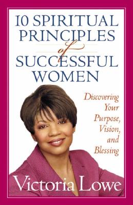 Image for 10 Spiritual Principles of Successful Women: Discovering Your Purpose, Vision, and Blessing