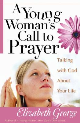 A Young Woman's Call to Prayer: Talking with God About Your Life (George, Elizabeth (Insp))