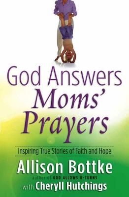 God Answers Moms' Prayers: Inspiring True Stories of Faith and Hope (God Answers Prayers)