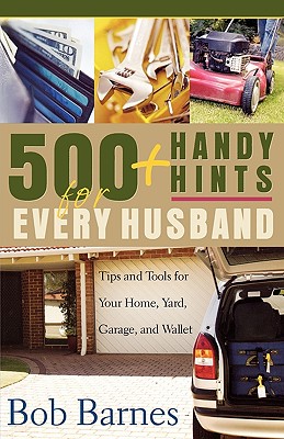 500 Handy Hints for Every Husband: Tips and Tools for Your Home, Yard, Garage, and Wallet