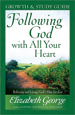 Following God with All Your Heart Growth and Study Guide: Believing and Living God's Plan for You