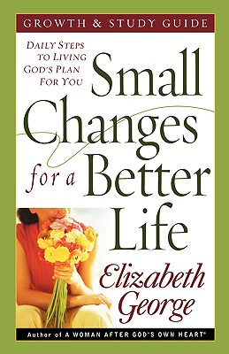 Small Changes for a Better Life Growth and Study Guide: Daily Steps to Living God's Plan for You