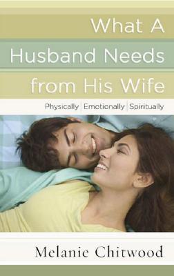 What a Husband Needs from His Wife: *Physically *Emotionally *Spiritually