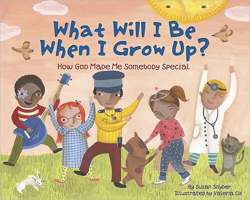 What Will I Be When I Grow Up: How God Made Me Somebody Special