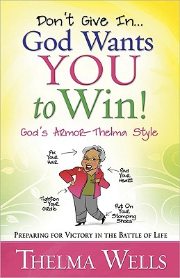 Don't Give In.God Wants You to Win!: Preparing for Victory in the Battle of Life