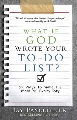 What If God Wrote Your To-Do List: 52 Ways to Make the Most of Every Day
