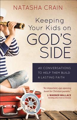 Keeping Your Kids on God's Side: 40 Ways to Help Them Build a Faith That Lasts, Crain Natasha Keeping Your Kids on God's Side: 40 Ways to Help Them Build a Faith That Lasts, Crain Natasha