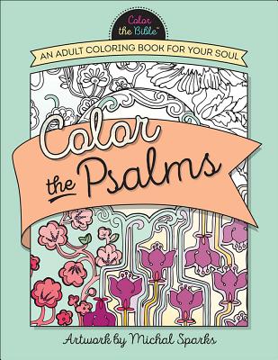 Color the Psalms: An Adult Coloring Book for Your Soul (Color the Bible)