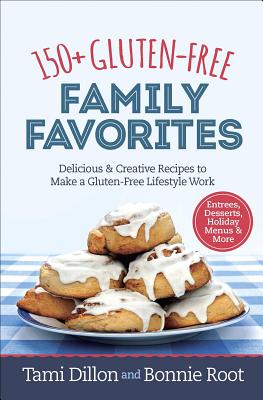 Image for 150+ Gluten-Free Family Favorites: Delicious and Creative Recipes to Make a Gluten-Free Lifestyle Work