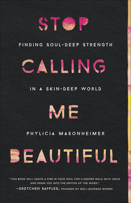 Image for Stop Calling Me Beautiful: Finding Soul-Deep Strength in a Skin-Deep World