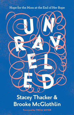 Image for Unraveled: Hope for the Mom at the End of Her Rope Unraveled: Hope for the Mom at the End of Her Rope