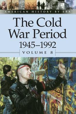The Cold War Period, 1945-1992 (American History By Era)