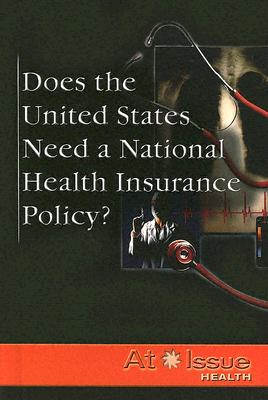 Does the United States Need a National Health Insurance Policy (At Issue Series)