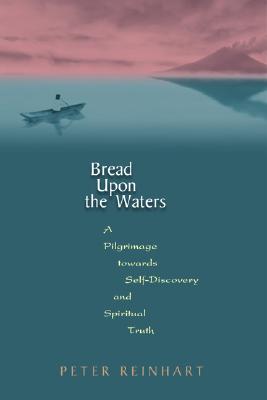 BREAD UPON THE WATERS A Pilgrimage Toward Self-Discovery and Spiritual Truth
