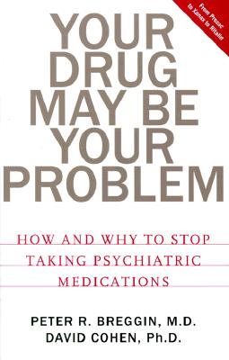 Image for Your Drug May Be Your Problem: How And Why To Stop Taking Psychiatric Medications