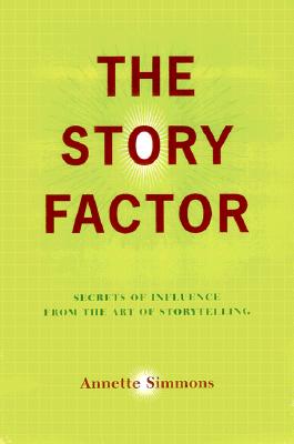The Story Factor: Secrets Of Influence From The Art Of Storytelling