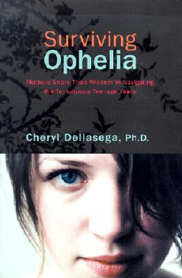 Image for Surviving Ophelia: Mothers Share Their Wisdom In Navigating The Tumultuous Teenage Years Surviving Ophelia: Mothers Share Their Wisdom In Navigating The Tumultuous Teenage Years