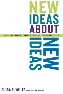 New Ideas about New Ideas : Insights on Creativity from the World's Leading Innovators