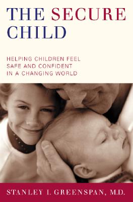 Image for Secure Child: Helping Our Children Feel Safe and Confident in an Insecure World Secure Child: Helping Our Children Feel Safe and Confident in an Insecure World