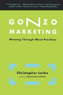 Gonzo Marketing: Winning Through Worst Practices