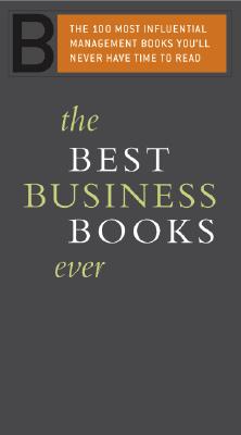 Image for The Best Business Books Ever: The 100 Most Influential Management Books You'll Never Have Time to Read