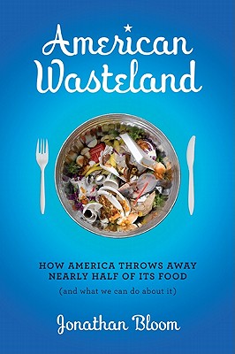 American Wasteland: How America Throws Away Nearly Half of Its Food (and What We Can Do About It)