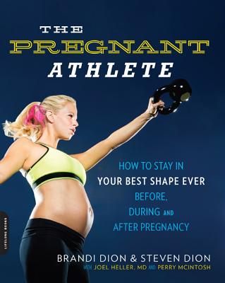 The Pregnant Athlete: How to Stay in Your Best Shape Ever--Before, During, and After Pregnancy