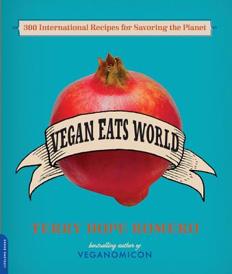 Vegan Eats World: 250 International Recipes for Savoring the Planet