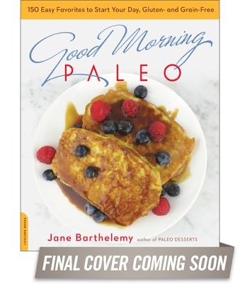 Good Morning Paleo: More Than 150 Easy Favorites to Start Your Day, Gluten- and Grain-Free