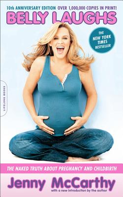 Belly Laughs, 10th anniversary edition: The Naked Truth about Pregnancy and Childbirth