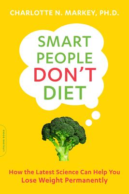 Smart People Don't Diet: How the Latest Science Can Help You Lose Weight Permanently, Markey, Charlotte Smart People Don't Diet: How the Latest Science Can Help You Lose Weight Permanently, Markey, Charlotte