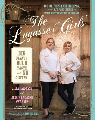 Image for The Lagasse Girls' Big Flavor, Bold Taste--and No Gluten!: 100 Gluten-Free Recipes from EJ's Fried Chicken to Momma's Strawberry Shortcake The Lagasse Girls' Big Flavor, Bold Taste--and No Gluten!: 100 Gluten-Free Recipes from EJ's Fried Chicken to Momma's Strawberry Shortcake