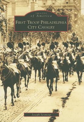 First Troop Philadelphia City Cavalry (Images of America: Pennsylvania)