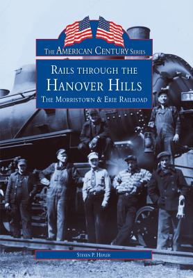 American Century Series: Rails Through The Hanover Hills: The Morristown & Erie Railroad