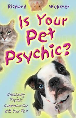 Is Your Pet Psychic: Developing Psychic Communication with Your Pet