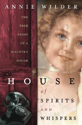 House of Spirits and Whispers The True Story of a Haunted House