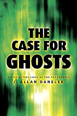 The Case for Ghosts: An Objective Look at the Paranormal