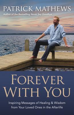 Forever with You: Inspiring Messages of Healing & Wisdom from Your Loved Ones in the Afterlife