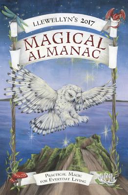 Llewellyn's 2017 Magical Almanac: Practical Magic for Everyday Living (Llewellyn's Magical Almanac)