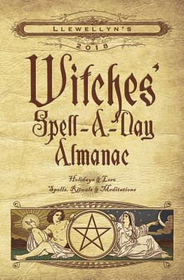Image for Llewellyn's 2018 Witches' Spell-A-Day Almanac: Holidays & Lore, Spells, Rituals & Meditations Llewellyn's 2018 Witches' Spell-A-Day Almanac: Holidays & Lore, Spells, Rituals & Meditations
