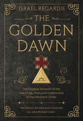 Image for The Golden Dawn :The Original Account of the Teachings, Rites, and Ceremonies of the Hermetic Order