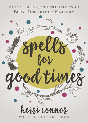 Spells for Good Times: Rituals, Spells & Meditations to Boost Confidence & Positivity