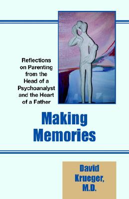 Image for Making Memories : Reflections on Parenting from the Heart of a Father and the Head of a Psychoanalyst