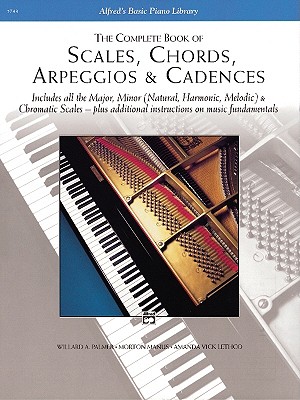 The Complete Book of Scales, Chords, Arpeggios and Cadences: Includes All the Major, Minor (Natural, Harmonic, Melodic) & Chromatic Scales - Plus Additional Instructions on Music Fundamentals
