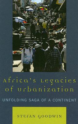 Africa's Legacies of Urbanization: Unfolding Saga of a Continent