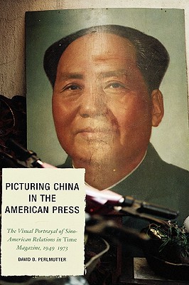 Picturing China in the American Press: The Visual Portrayal of Sino-American Relations in Time Magazine (Bloomsbury Studies in Political Communication)
