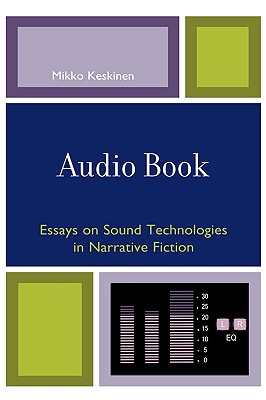 Audio Book: Essays on Sound Technologies in Narrative Fiction