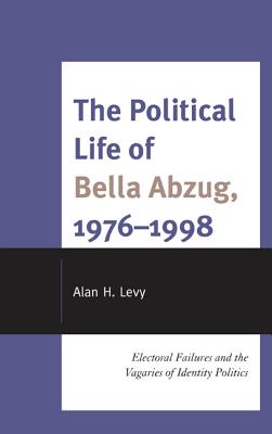 The Political Life of Bella Abzug, 19761998; Electoral Failures and the Vagaries of Identity Politics