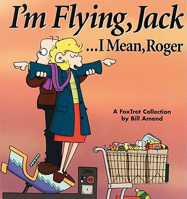 I'm Flying, Jack . . . I Mean, Roger: A FoxTrot Collection