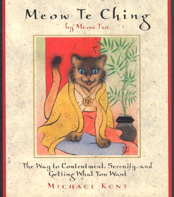 MEOW TE CHING: WAY TO CONTENTMENT, SERENITY, AND GETTING WHAT YOU WANT